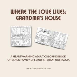 Adult coloring book "Where the Love Lives: Grandma's House" featuring Black family life, cozy interiors, and nostalgic home scenes.