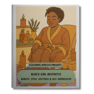 Black Girl Aesthetic: A Black American Women's Adult Coloring Book Celebrating Natural Hair, Softness, and Everyday Moments